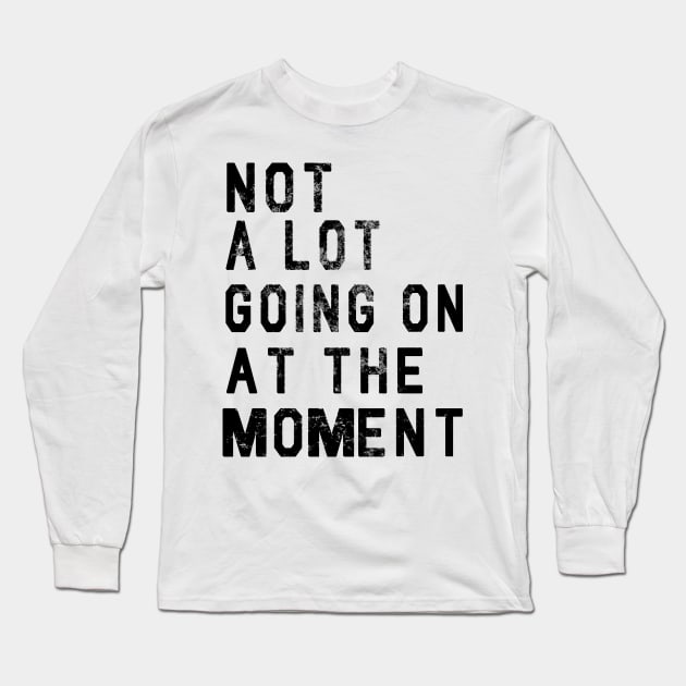 NOT A LOT GOING ON AT THE MOMENT Long Sleeve T-Shirt by Scarebaby